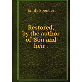 

Книга Restored, by the author of 'Son and heir'.