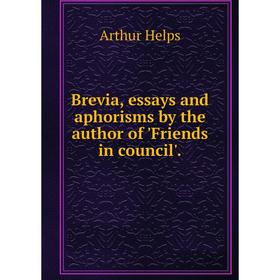 

Книга Brevia, essays and aphorisms by the author of 'Friends in council'.