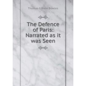 

Книга The Defence of Paris: Narrated as it was Seen