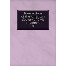 

Книга Transactions of the American Society of Civil Engineers 67