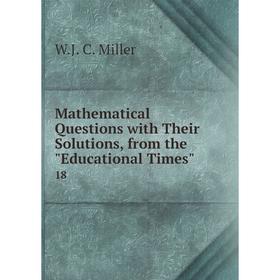 

Книга Mathematical Questions with Their Solutions, from the Educational Times 18