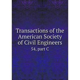 

Книга Transactions of the American Society of Civil Engineers 54, part C