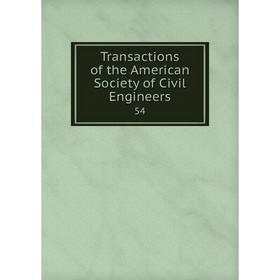 

Книга Transactions of the American Society of Civil Engineers 54