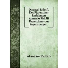 

Книга Dispacci Ridolfi. Des Florentiner Residenten Atanasio Ridolfi Depeschen vom Regensburger.