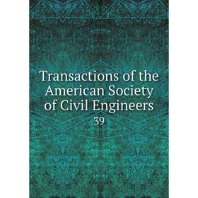 

Книга Transactions of the American Society of Civil Engineers 39