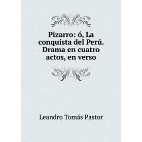 

Книга Pizarro: ó, La conquista del Perú. Drama en cuatro actos, en verso