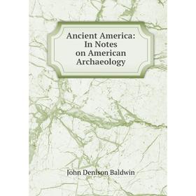 

Книга Ancient America: In Notes on American Archaeology