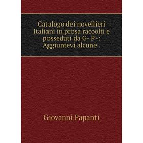 

Книга Catalogo dei novellieri Italiani in prosa raccolti e posseduti da G- P-: Aggiuntevi alcune.