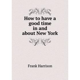 

Книга How to have a good time in and about New York