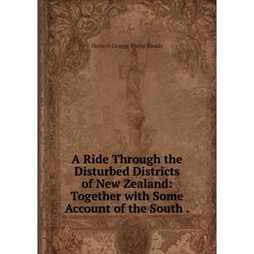 

Книга A Ride Through the Disturbed Districts of New Zealand: Together with Some Account of the South.