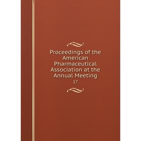 

Книга Proceedings of the American Pharmaceutical Association at the Annual Meeting 17
