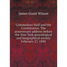 

Книга Commodore Hull and the Constitution. The anniversary address before the New York genealogical and biographical society February 27, 1880