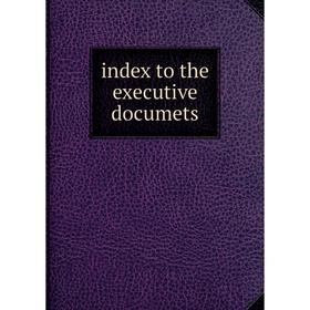 

Книга Index to the executive documets