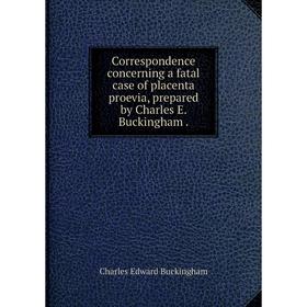 

Книга Correspondence concerning a fatal case of placenta proevia, prepared by Charles E. Buckingham.