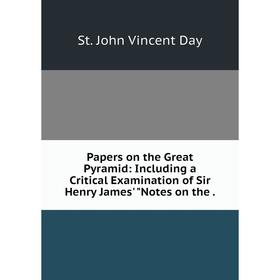 

Книга Papers on the Great Pyramid: Including a Critical Examination of Sir Henry James' Notes