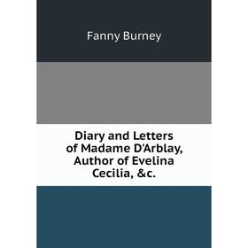 

Книга Diary and Letters of Madame D'Arblay, Author of Evelina Cecilia, &c.