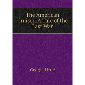 

Книга The American Cruiser: A Tale of the Last War