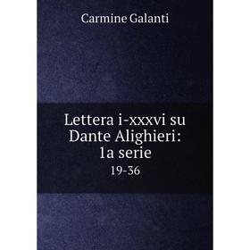 

Книга Lettera i-xxxvi su Dante Alighieri: 1a serie19-36