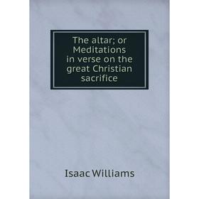 

Книга The altar; or Meditations in verse on the great Christian sacrifice