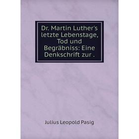 

Книга Dr. Martin Luther's letzte Lebenstage, Tod und Begräbniss: Eine Denkschrift zur.