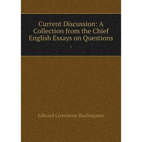 

Книга Current Discussion: A Collection from the Chief English Essays on Questions.
