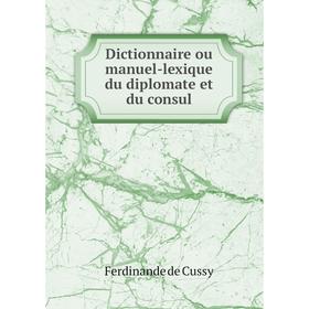 

Книга Dictionnaire ou manuel-lexique du diplomate et du consul