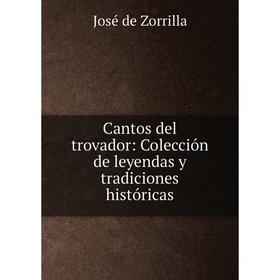 

Книга Cantos del trovador: Colección de leyendas y tradiciones históricas