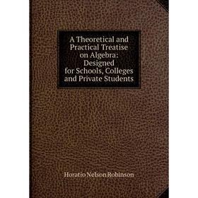 

Книга A Theoretical and Practical Treatise on Algebra: Designed for Schools, Colleges and Private Students
