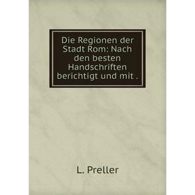 

Книга Die Regionen der Stadt Rom: Nach den besten Handschriften berichtigt und mit.