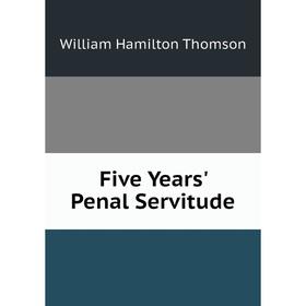 

Книга Five Years' Penal Servitude