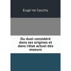 

Книга Du duel considéré dans ses origines et dans l'état actuel des moeurs