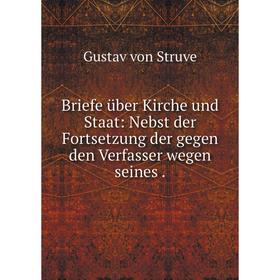 

Книга Briefe über Kirche und Staat: Nebst der Fortsetzung der gegen den Verfasser wegen seines.