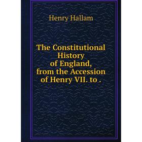 

Книга The Constitutional History of England, from the Accession of Henry VII. to.