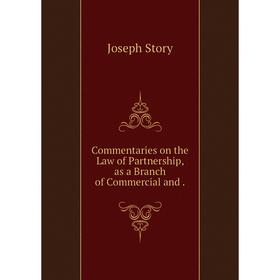 

Книга Commentaries on the Law of Partnership, as a Branch of Commercial and.