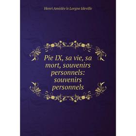 

Книга Pie IX, sa vie, sa mort, souvenirs personnels: souvenirs personnels
