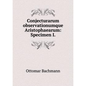 

Книга Conjecturarum observationumque Aristophaearum: Specimen I.