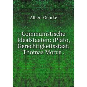 

Книга Communistische Idealstaaten: (Plato, Gerechtigkeitsstaat. Thomas Morus.