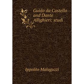 

Книга Guido da Castello and Dante Allighieri: studi