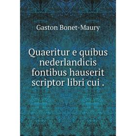 

Книга Quaeritur e quibus nederlandicis fontibus hauserit scriptor libri cui.