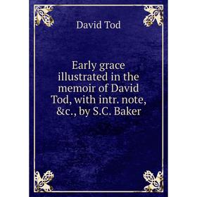 

Книга Early grace illustrated in the memoir of David Tod, with intr. note, &c., by S. C. Baker