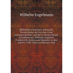 

Книга Bibliotheca historico-naturalis. Verzeichniss der bücher über naturgeschichte, welche in Deutschland, Scandinavien, Holland, England, Frankrei