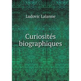 

Книга Curiosités biographiques