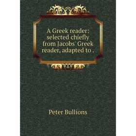 

Книга A Greek reader: selected chiefly from Jacobs' Greek reader, adapted to.