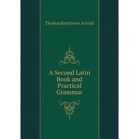 

Книга A Second Latin Book and Practical Grammar