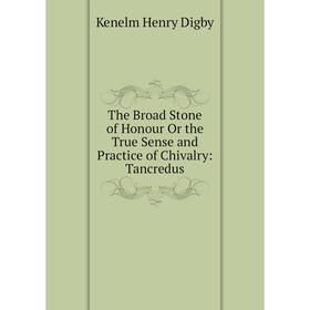 

Книга The Broad Stone of Honour Or the True Sense and Practice of Chivalry: Tancredus
