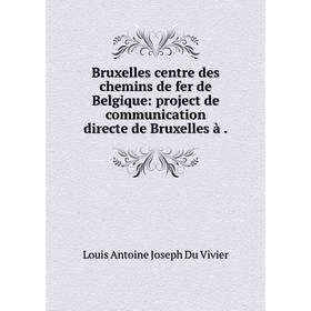 

Книга Bruxelles centre des chemins de fer de Belgique: project de communication directe de Bruxelles à.