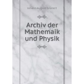 

Книга Archiv der Mathemaik und Physik