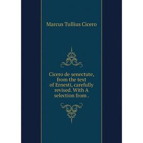 

Книга Cicero de senectute, from the text of Ernesti, carefully revised. With A selection from.