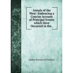 

Книга Annals of the West: Embracing a Concise Account of Principal Events which Have Occurred in the.