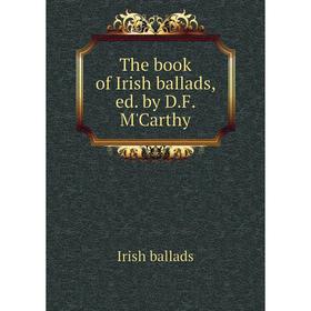 

Книга The book of Irish ballads, ed. by D. F. M'Carthy